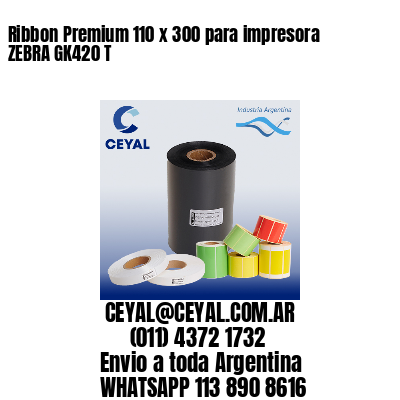 Ribbon Premium 110 x 300 para impresora ZEBRA GK420 T