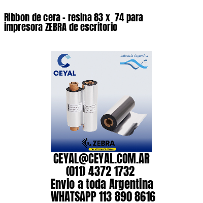 Ribbon de cera – resina 83 x  74 para impresora ZEBRA de escritorio