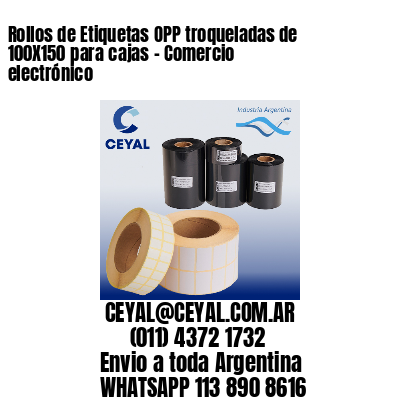 Rollos de Etiquetas OPP troqueladas de 100X150 para cajas – Comercio electrónico