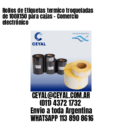 Rollos de Etiquetas termico troqueladas de 100X150 para cajas – Comercio electrónico