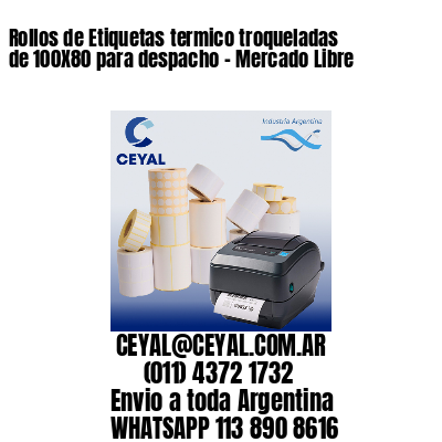 Rollos de Etiquetas termico troqueladas de 100X80 para despacho – Mercado Libre