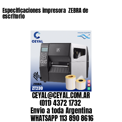 Especificaciones impresora  ZEBRA de escritorio