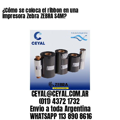 ¿Cómo se coloca el ribbon en una impresora Zebra ZEBRA S4M?