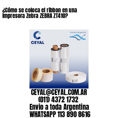 ¿Cómo se coloca el ribbon en una impresora Zebra ZEBRA ZT410?