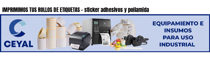 IMPRIMIMOS TUS ROLLOS DE ETIQUETAS - sticker adhesivos y poliamida