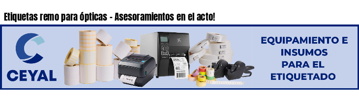 Etiquetas remo para ópticas - Asesoramientos en el acto!