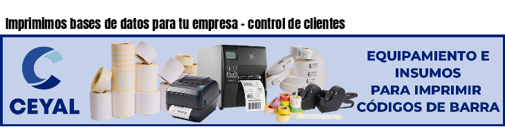 Imprimimos bases de datos para tu empresa - control de clientes