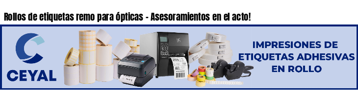Rollos de etiquetas remo para ópticas - Asesoramientos en el acto!