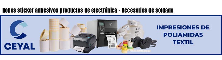 Rollos sticker adhesivos productos de electrónica - Accesorios de soldado