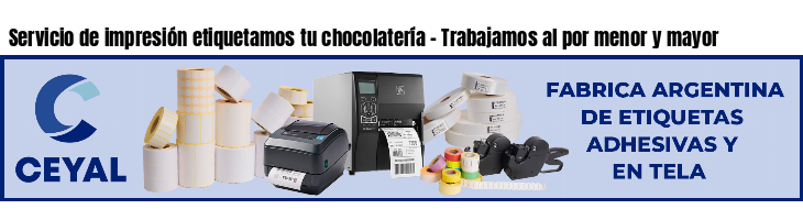 Servicio de impresión etiquetamos tu chocolatería - Trabajamos al por menor y mayor