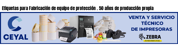 Etiquetas para Fabricación de equipo de protección . 50 años de producción propia