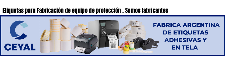 Etiquetas para Fabricación de equipo de protección . Somos fabricantes