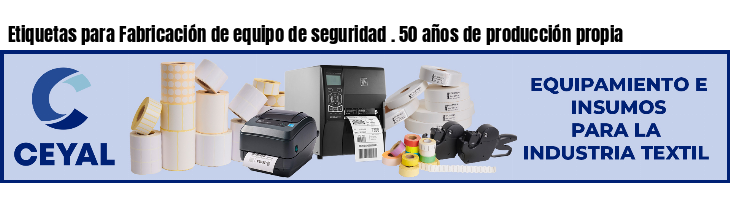 Etiquetas para Fabricación de equipo de seguridad . 50 años de producción propia