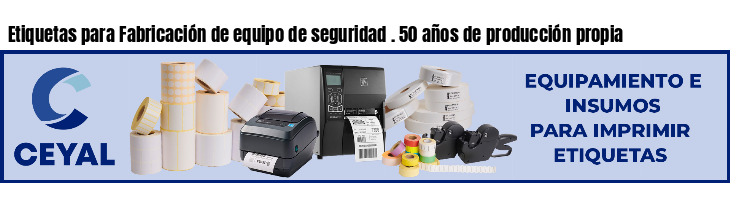 Etiquetas para Fabricación de equipo de seguridad . 50 años de producción propia
