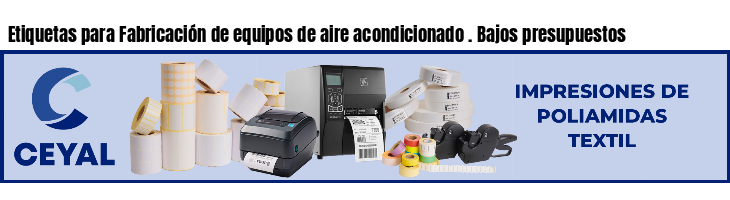 Etiquetas para Fabricación de equipos de aire acondicionado . Bajos presupuestos