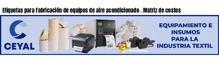 Etiquetas para Fabricación de equipos de aire acondicionado . Matriz de costos