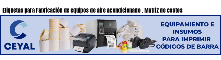 Etiquetas para Fabricación de equipos de aire acondicionado . Matriz de costos