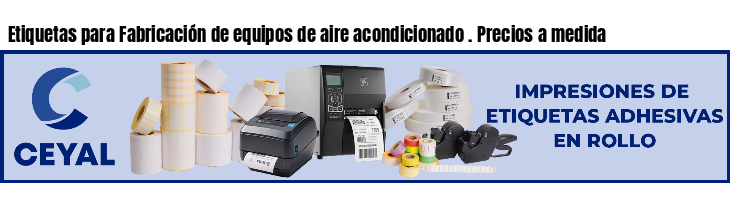 Etiquetas para Fabricación de equipos de aire acondicionado . Precios a medida