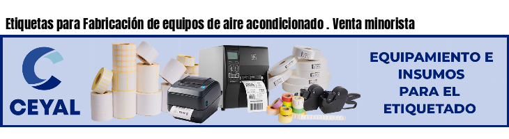 Etiquetas para Fabricación de equipos de aire acondicionado . Venta minorista