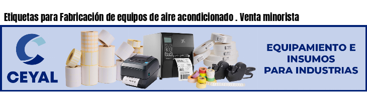 Etiquetas para Fabricación de equipos de aire acondicionado . Venta minorista