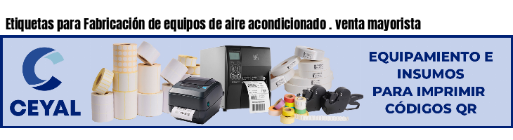 Etiquetas para Fabricación de equipos de aire acondicionado . venta mayorista