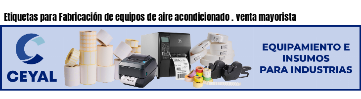 Etiquetas para Fabricación de equipos de aire acondicionado . venta mayorista