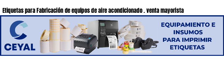 Etiquetas para Fabricación de equipos de aire acondicionado . venta mayorista