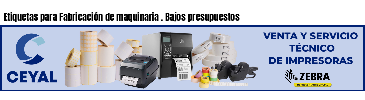 Etiquetas para Fabricación de maquinaria . Bajos presupuestos