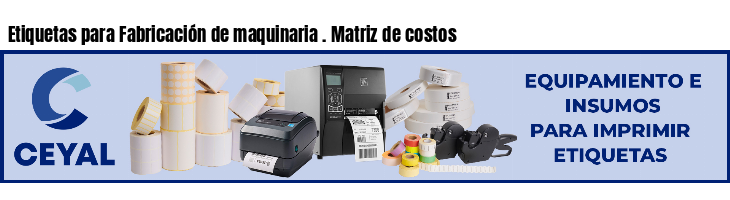 Etiquetas para Fabricación de maquinaria . Matriz de costos