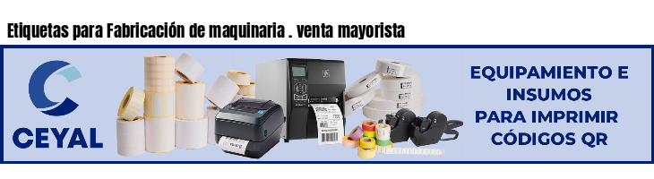 Etiquetas para Fabricación de maquinaria . venta mayorista