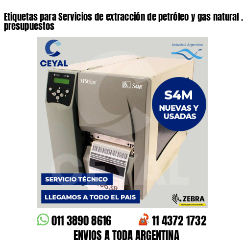 Etiquetas para Servicios de extracción de petróleo y gas natural . Bajos presupuestos