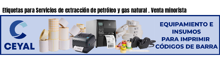 Etiquetas para Servicios de extracción de petróleo y gas natural . Venta minorista