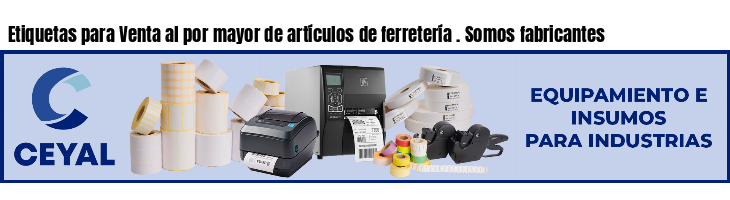 Etiquetas para Venta al por mayor de artículos de ferretería . Somos fabricantes