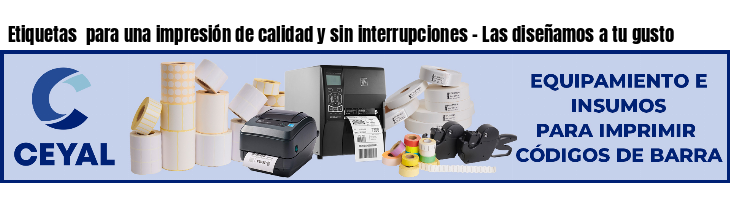 Etiquetas  para una impresión de calidad y sin interrupciones - Las diseñamos a tu gusto