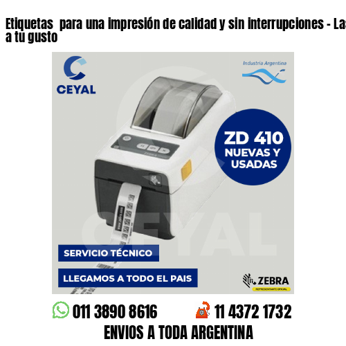 Etiquetas  para una impresión de calidad y sin interrupciones – Las diseñamos a tu gusto