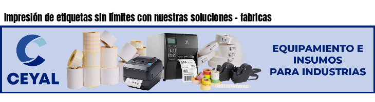 Impresión de etiquetas sin límites con nuestras soluciones - fabricas