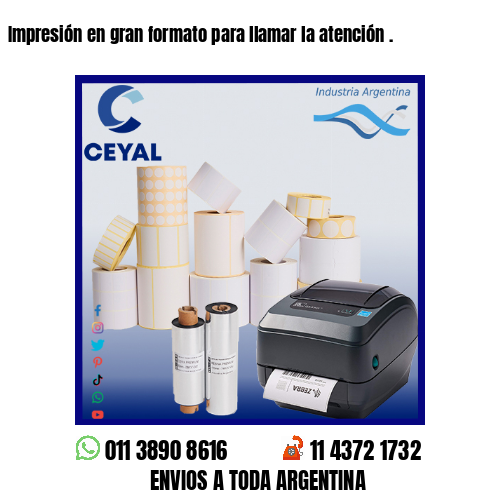 Impresión en gran formato para llamar la atención .
