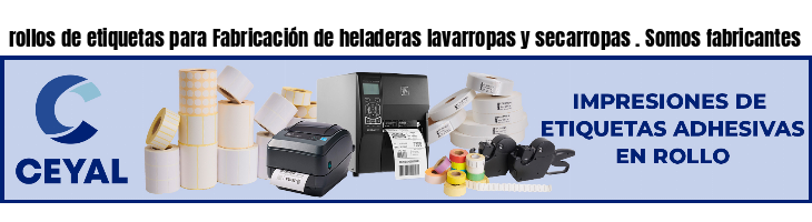 rollos de etiquetas para Fabricación de heladeras lavarropas y secarropas . Somos fabricantes