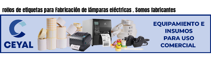 rollos de etiquetas para Fabricación de lámparas eléctricas . Somos fabricantes