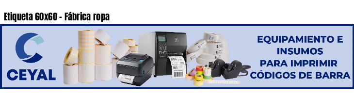 Etiqueta 60x60 - Fábrica ropa