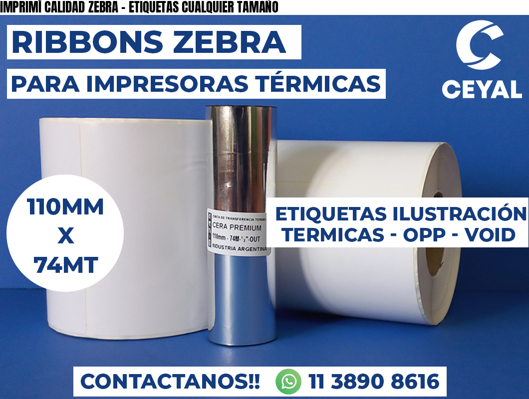 IMPRIMÍ CALIDAD ZEBRA - ETIQUETAS CUALQUIER TAMAÑO