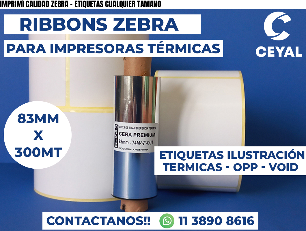 IMPRIMÍ CALIDAD ZEBRA - ETIQUETAS CUALQUIER TAMAÑO