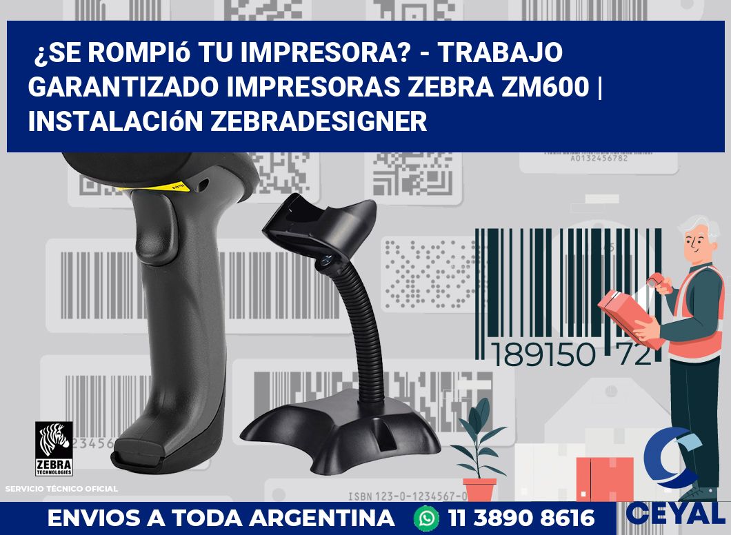 ¿Se rompió tu impresora? - Trabajo garantizado impresoras Zebra ZM600 | Instalación ZebraDesigner