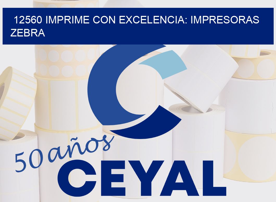 12560 IMPRIME CON EXCELENCIA: IMPRESORAS ZEBRA
