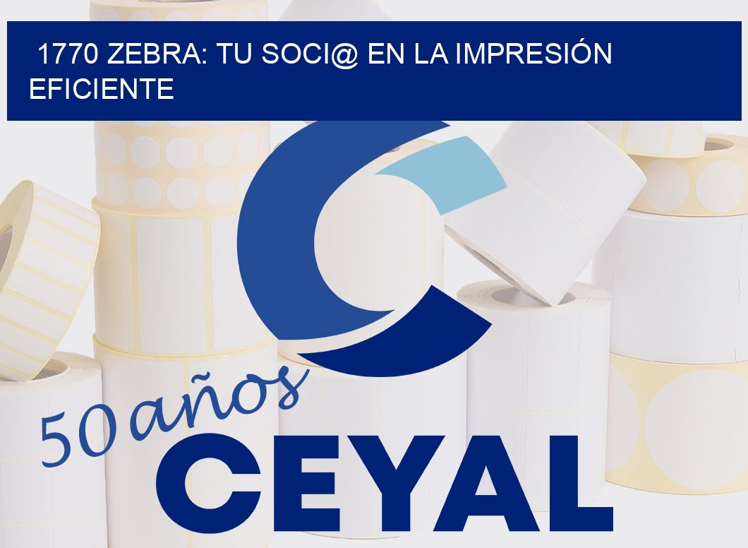 1770 ZEBRA: TU SOCI@ EN LA IMPRESIÓN EFICIENTE