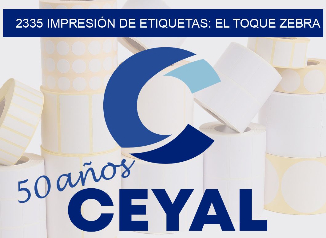 2335 IMPRESIÓN DE ETIQUETAS: EL TOQUE ZEBRA