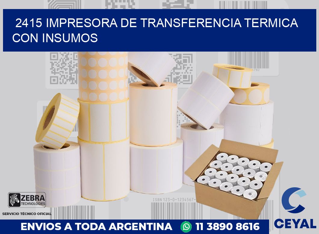 2415 IMPRESORA DE TRANSFERENCIA TERMICA CON INSUMOS