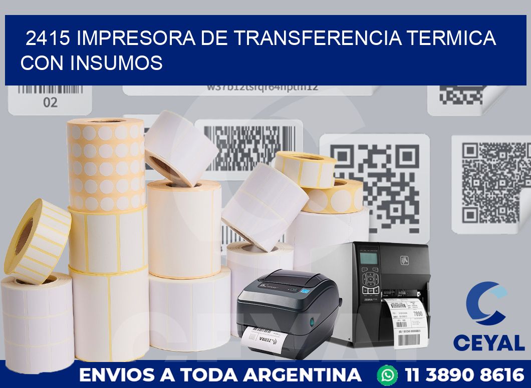 2415 IMPRESORA DE TRANSFERENCIA TERMICA CON INSUMOS
