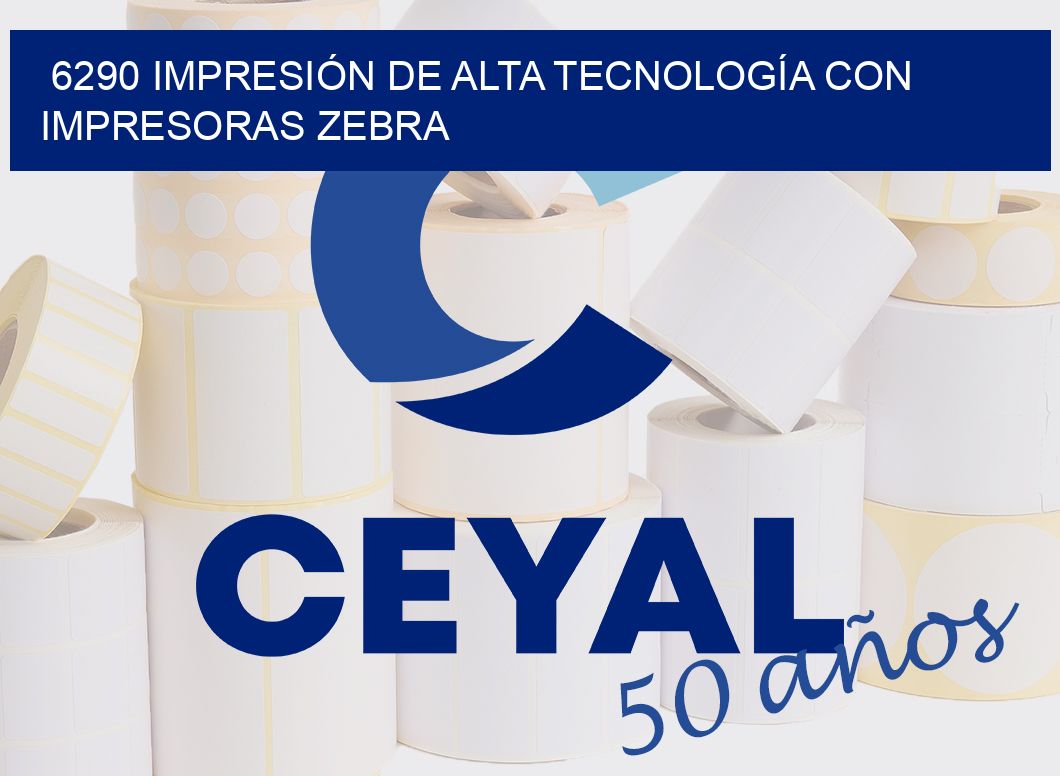 6290 IMPRESIÓN DE ALTA TECNOLOGÍA CON IMPRESORAS ZEBRA