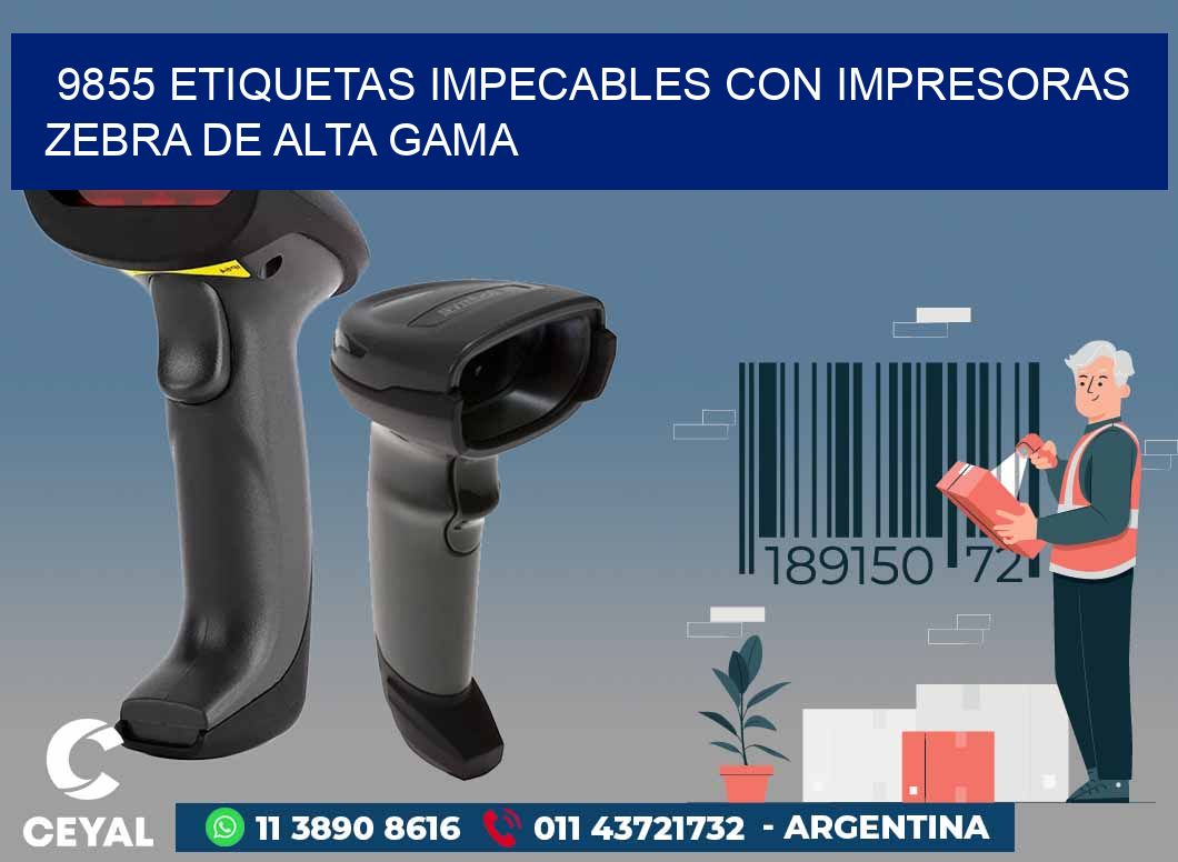 9855 ETIQUETAS IMPECABLES CON IMPRESORAS ZEBRA DE ALTA GAMA